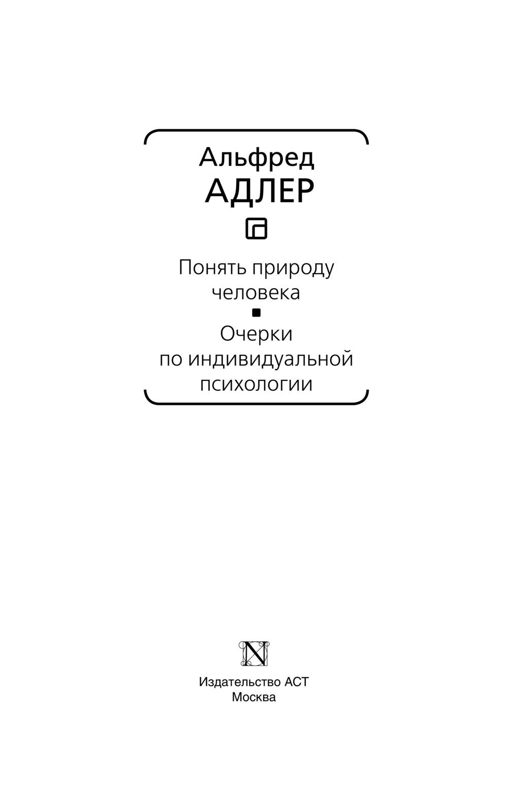 Понять природу человека. Очерки по индивидуальной психологии Альфред Адлер  - купить книгу Понять природу человека. Очерки по индивидуальной психологии  в Минске — Издательство АСТ на OZ.by