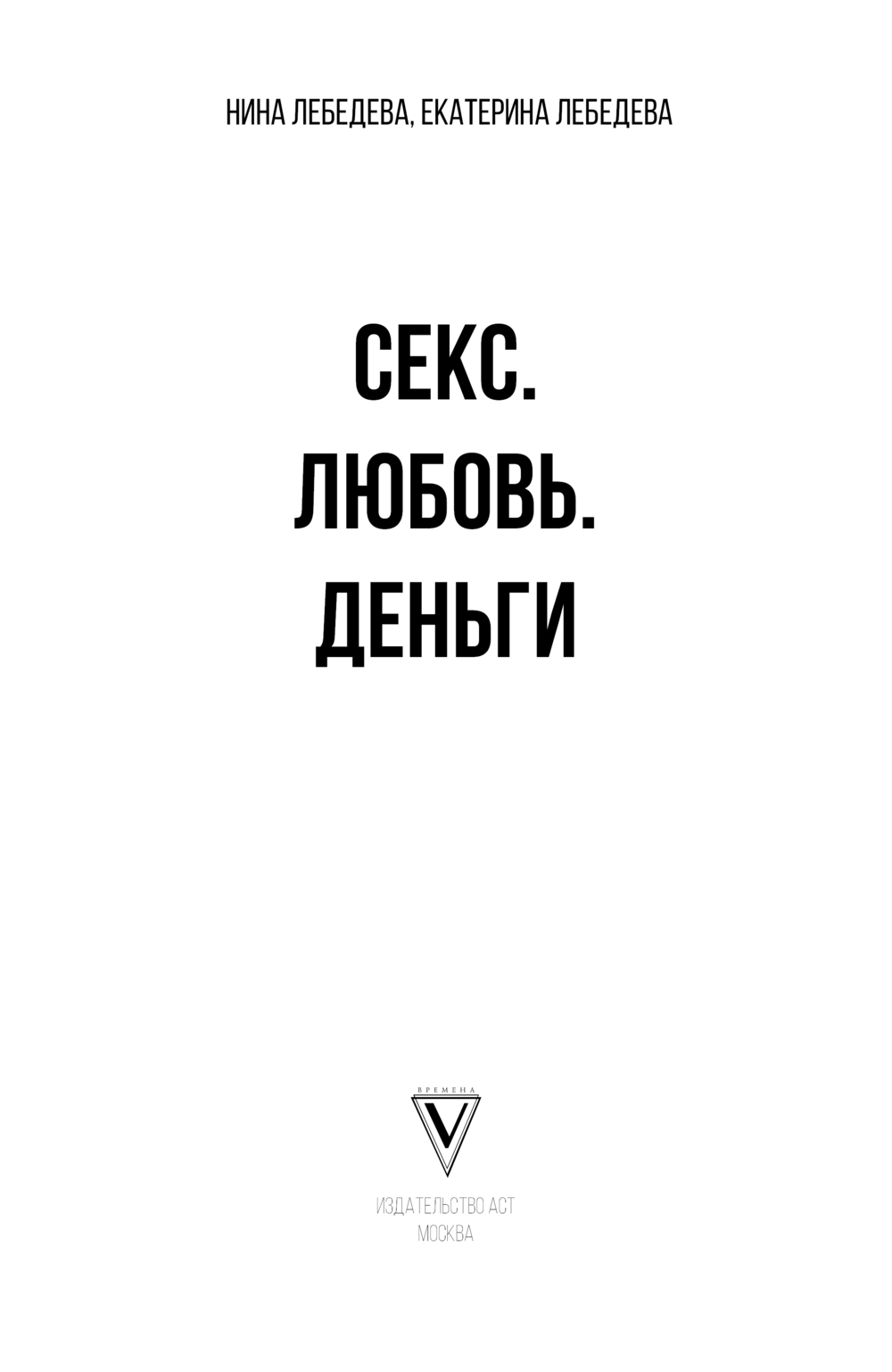 Секс. Любовь. Деньги Екатерина Лебедева, Нина Лебедева - купить книгу Секс.  Любовь. Деньги в Минске — Издательство АСТ на OZ.by