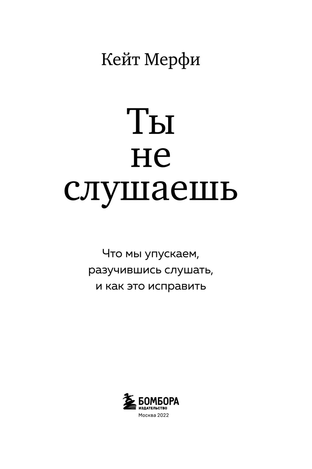 Ты не слушаешь. Что мы упускаем, разучившись слушать, и как это исправить  Кейт Мерфи - купить книгу Ты не слушаешь. Что мы упускаем, разучившись  слушать, и как это исправить в Минске —