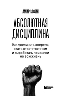 Абсолютная дисциплина. Как увеличить энергию, стать ответственным и выработать привычки на всю жизнь — фото, картинка — 2