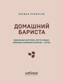 Домашний бариста. Идеальные капучино, латте и ваши любимые кофейные напитки – легко! — фото, картинка — 1