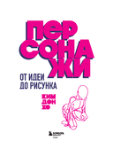 Персонажи. От идеи до рисунка. Пособие по работе с героями, которые запомнятся каждому — фото, картинка — 1